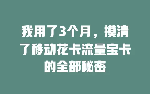 我用了3个月，摸清了移动花卡流量宝卡的全部秘密