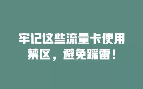 牢记这些流量卡使用禁区，避免踩雷！