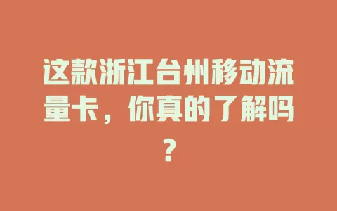 这款浙江台州移动流量卡，你真的了解吗？