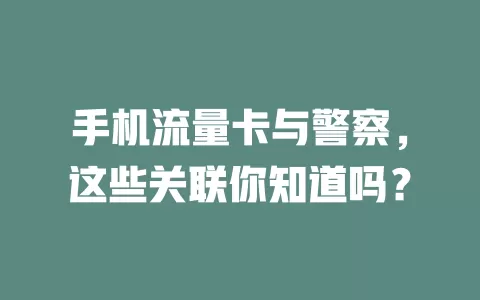 手机流量卡与警察，这些关联你知道吗？