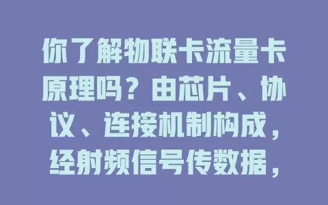 你了解物联卡流量卡原理吗？由芯片、协议、连接机制构成，经射频信号传数据，还有流量分配管理保障运行