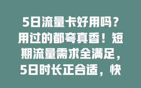 5日流量卡好用吗？用过的都夸真香！短期流量需求全满足，5日时长正合适，快来试试！
