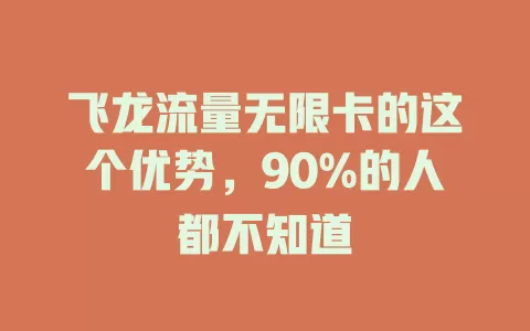 飞龙流量无限卡的这个优势，90%的人都不知道