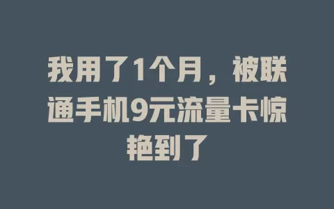 我用了1个月，被联通手机9元流量卡惊艳到了