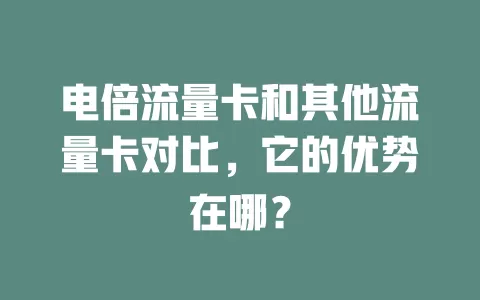电倍流量卡和其他流量卡对比，它的优势在哪？