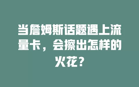 当詹姆斯话题遇上流量卡，会擦出怎样的火花？