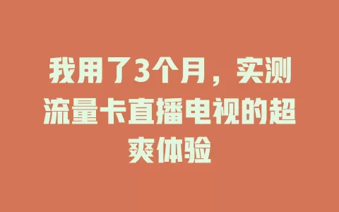 我用了3个月，实测流量卡直播电视的超爽体验