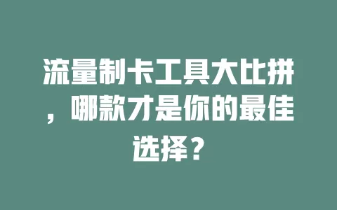 流量制卡工具大比拼，哪款才是你的最佳选择？