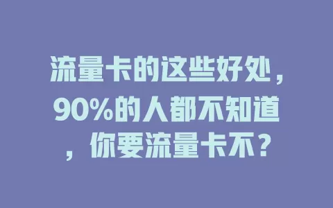 流量卡的这些好处，90%的人都不知道，你要流量卡不？