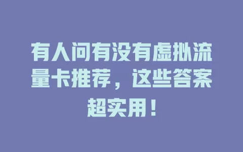 有人问有没有虚拟流量卡推荐，这些答案超实用！
