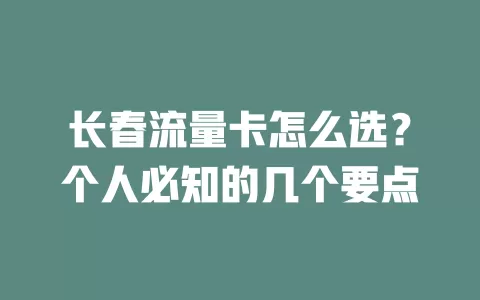 长春流量卡怎么选？个人必知的几个要点