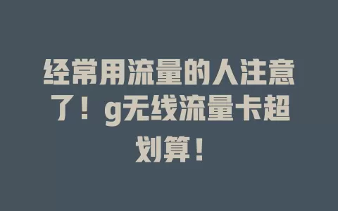 经常用流量的人注意了！g无线流量卡超划算！