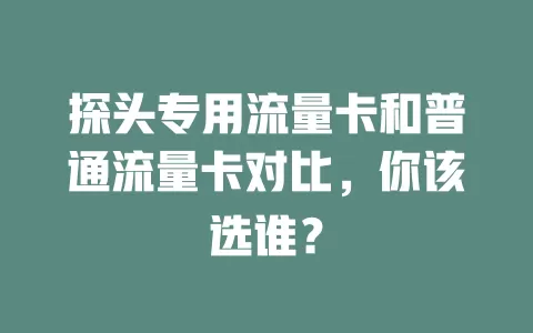 探头专用流量卡和普通流量卡对比，你该选谁？
