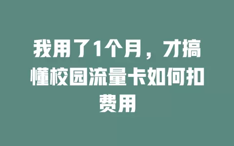 我用了1个月，才搞懂校园流量卡如何扣费用