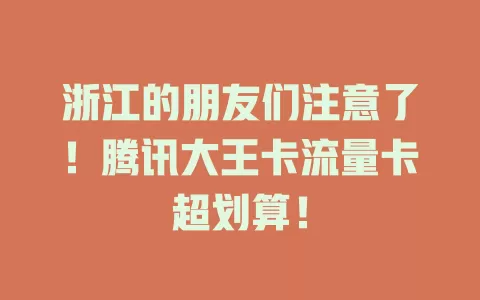浙江的朋友们注意了！腾讯大王卡流量卡超划算！