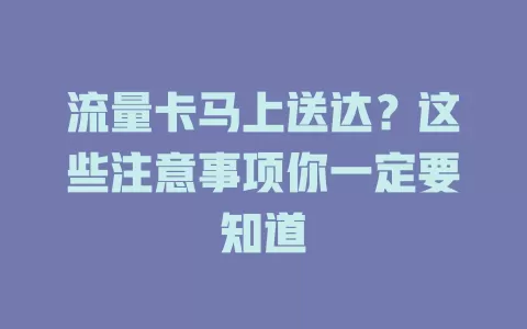 流量卡马上送达？这些注意事项你一定要知道