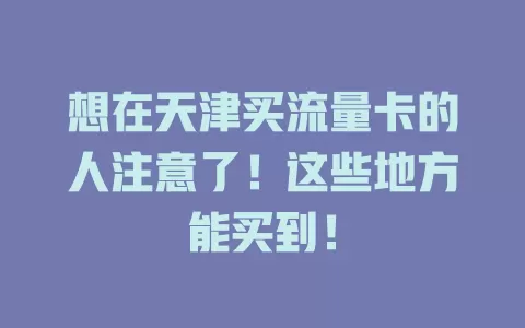 想在天津买流量卡的人注意了！这些地方能买到！