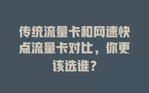 传统流量卡和网速快点流量卡对比，你更该选谁？