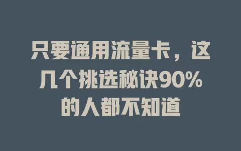 只要通用流量卡，这几个挑选秘诀90%的人都不知道