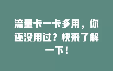 流量卡一卡多用，你还没用过？快来了解一下！