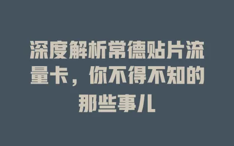 深度解析常德贴片流量卡，你不得不知的那些事儿