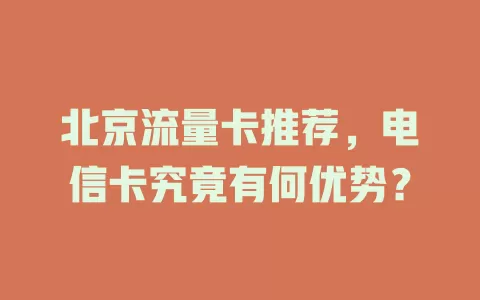 北京流量卡推荐，电信卡究竟有何优势？