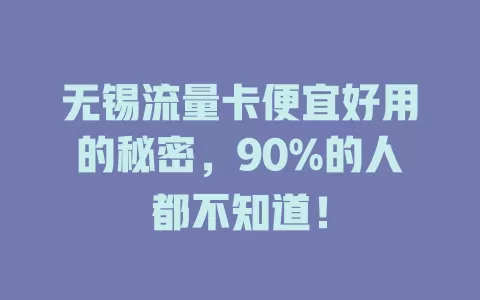 无锡流量卡便宜好用的秘密，90%的人都不知道！