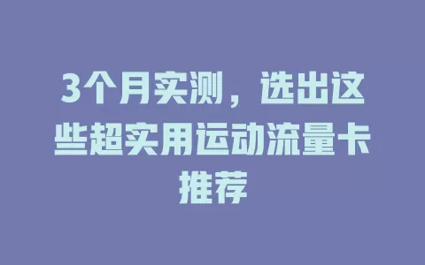 3个月实测，选出这些超实用运动流量卡推荐