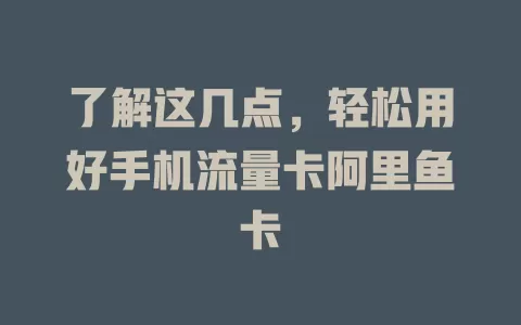 了解这几点，轻松用好手机流量卡阿里鱼卡