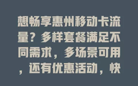 想畅享惠州移动卡流量？多样套餐满足不同需求，多场景可用，还有优惠活动，快来深入了解开启精彩之旅！