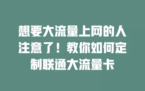 想要大流量上网的人注意了！教你如何定制联通大流量卡