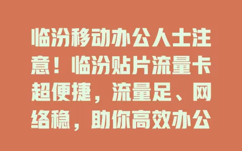 临汾移动办公人士注意！临汾贴片流量卡超便捷，流量足、网络稳，助你高效办公