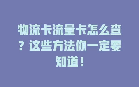 物流卡流量卡怎么查？这些方法你一定要知道！