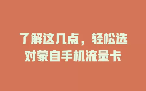 了解这几点，轻松选对蒙自手机流量卡