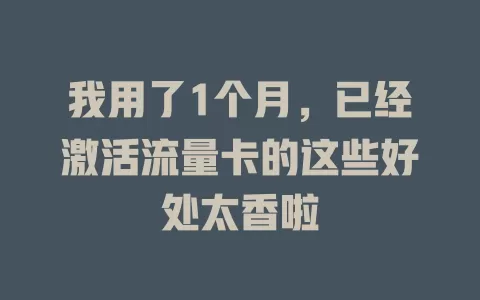 我用了1个月，已经激活流量卡的这些好处太香啦