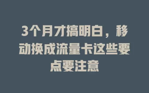 3个月才搞明白，移动换成流量卡这些要点要注意