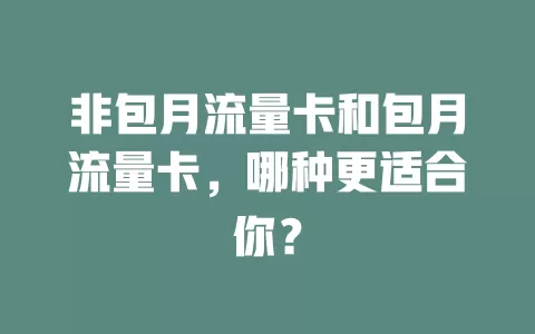 非包月流量卡和包月流量卡，哪种更适合你？