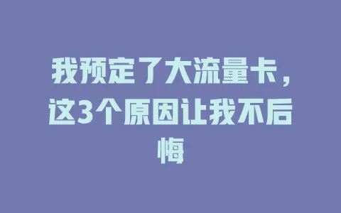 我预定了大流量卡，这3个原因让我不后悔