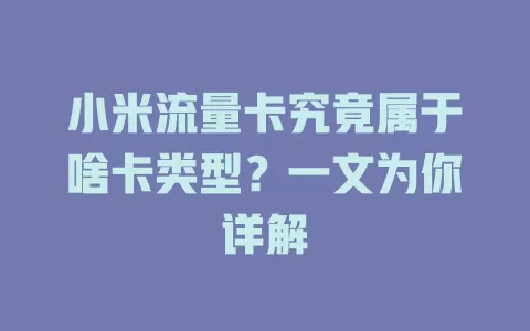 小米流量卡究竟属于啥卡类型？一文为你详解