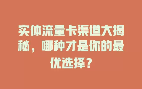实体流量卡渠道大揭秘，哪种才是你的最优选择？