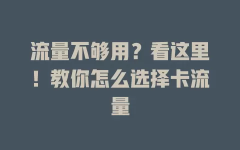 流量不够用？看这里！教你怎么选择卡流量