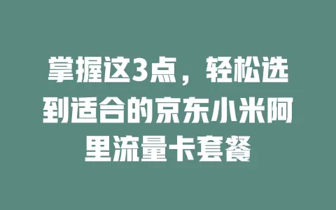 掌握这3点，轻松选到适合的京东小米阿里流量卡套餐