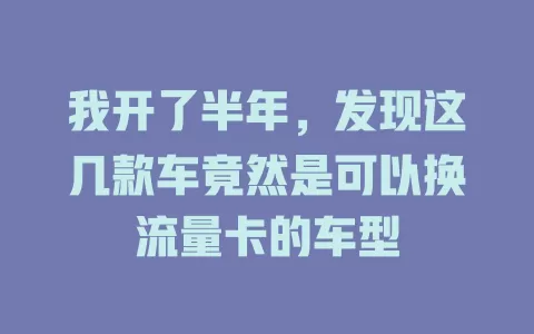 我开了半年，发现这几款车竟然是可以换流量卡的车型