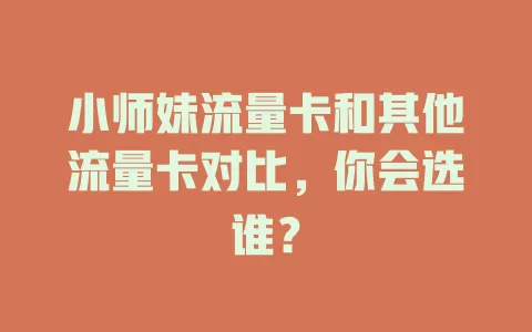 小师妹流量卡和其他流量卡对比，你会选谁？