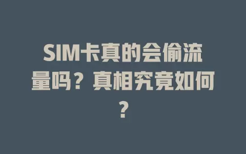 SIM卡真的会偷流量吗？真相究竟如何？