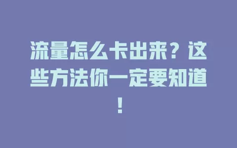 流量怎么卡出来？这些方法你一定要知道！