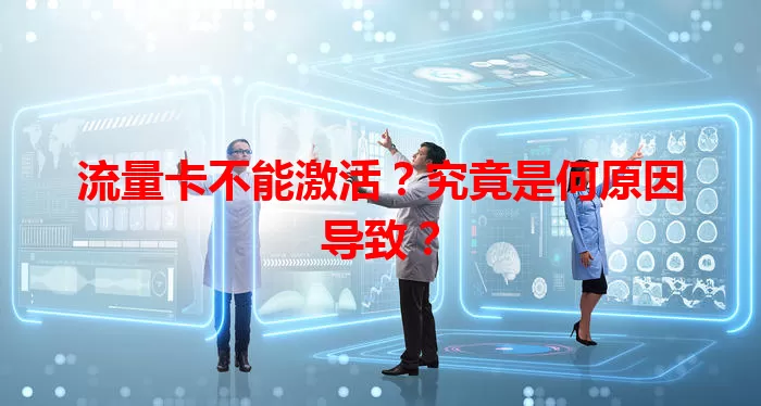 流量卡不能激活？究竟是何原因导致？