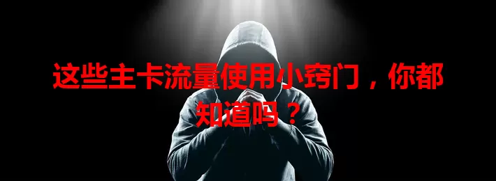这些主卡流量使用小窍门，你都知道吗？