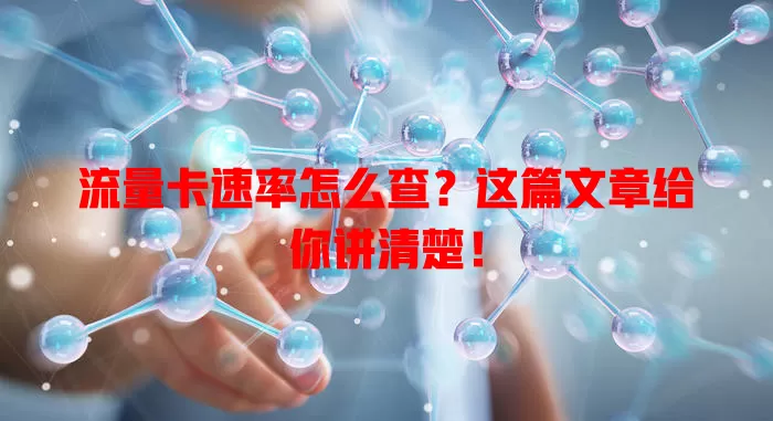 流量卡速率怎么查？这篇文章给你讲清楚！