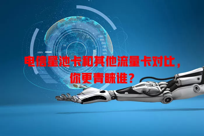 电信星池卡和其他流量卡对比，你更青睐谁？